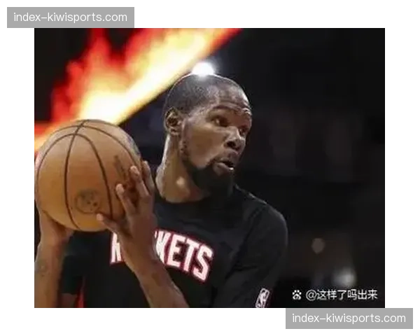 杜兰特20投14中命中率70% 高效表现助火箭稳固前四